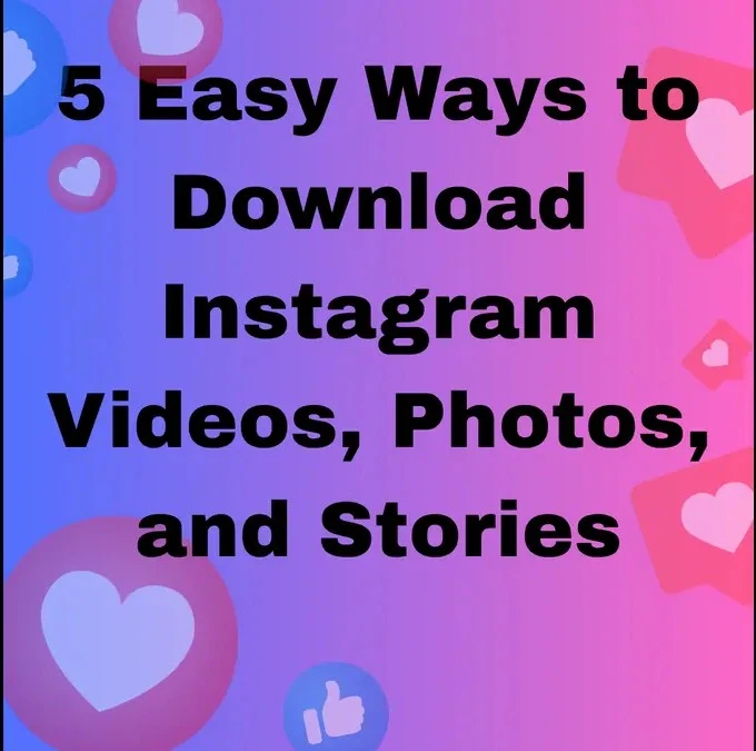 5 Easy Ways to Download Instagram Videos, Photos, and Stories